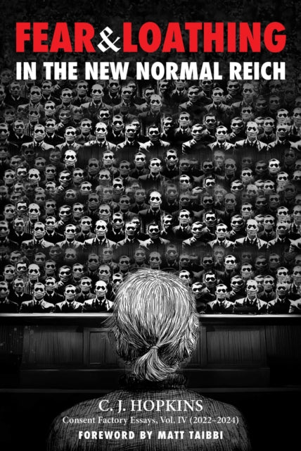 Fear and Loathing in the New Normal Reich, Consent Factory Essays, Vol. IV (2022–2024)