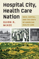 Book cover of: Hospital City, Health Care Nation. By: Guian A. McKee