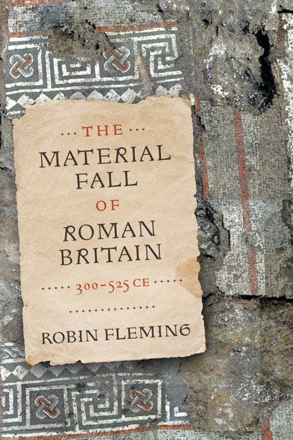 Book cover of: Material Fall of Roman Britain, 300-525 CE. By: Robin Fleming