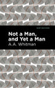 Book cover of: Not a Man, and Yet a Man. By: A. a Whitman