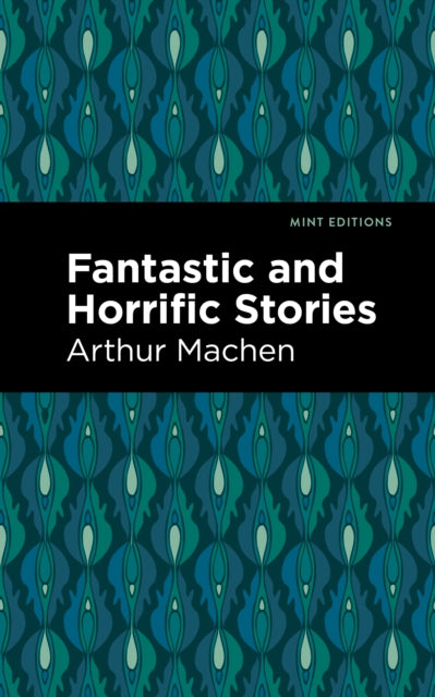 Book cover of: Fantastic and Horrific Stories. By: Arthur Machen