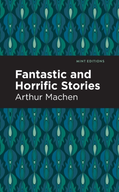 Book cover of: Fantastic and Horrific Stories. By: Arthur Machen