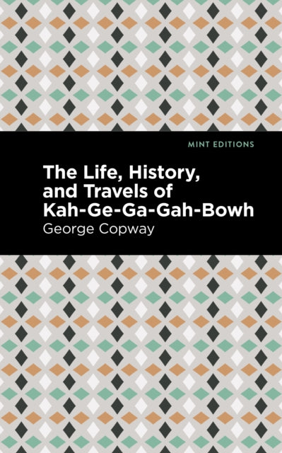 Book cover of: Life, History and Travels of Kah-Ge-Ga-Gah-Bowh. By: George Copway