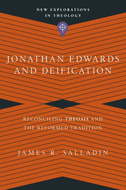 Book cover of: Jonathan Edwards and Deification – Reconciling Theosis and the Reformed Tradition. By: James R. Salladin