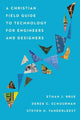 Book cover of: Christian Field Guide to Technology for Engineers and Designers. By: Ethan J. Brue