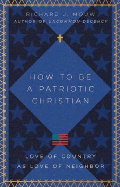 Book cover of: How to Be a Patriotic Christian – Love of Country as Love of Neighbor. By: Richard J. Mouw