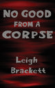Book cover of: No Good from a Corpse. By: Leigh Brackett
