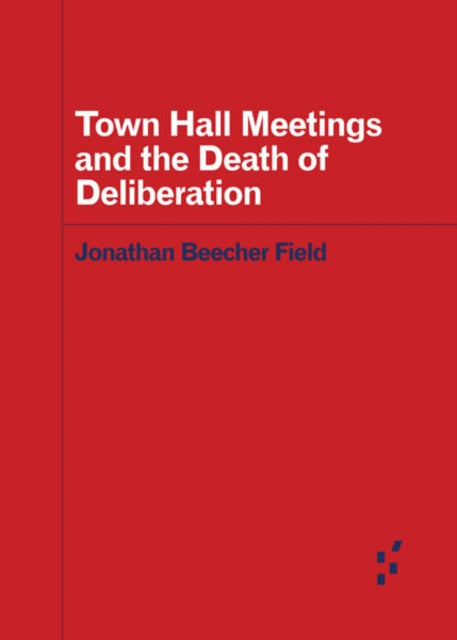 Book cover of: Town Hall Meetings and the Death of Deliberation. By: Jonathan Beecher Field
