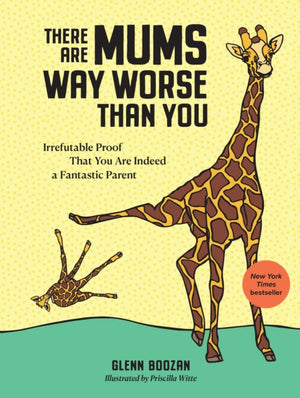 There Are Mums Way Worse Than You, Irrefutable Proof That You Are Indeed a Fantastic Parent