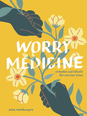 Worry Medicine, Remedies and Rituals for Anxious Times