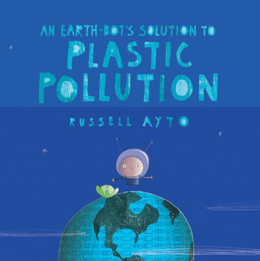 Book cover of: Earth-Bot's Solution to Plastic Pollution. By: Russell Ayto