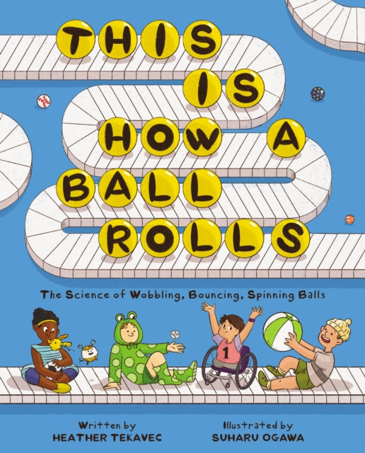 Book cover of: This Is How a Ball Rolls. By: Heather Tekavec