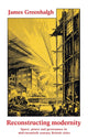 Book cover of: Reconstructing Modernity. By: James Greenhalgh