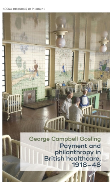 Book cover of: Payment and Philanthropy in British Healthcare, 1918–48. By: George Campbell Gosling