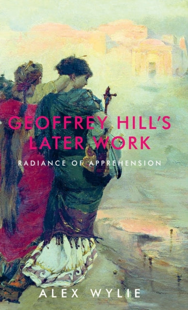 Book cover of: Geoffrey Hill's Later Work. By: Alex Wylie