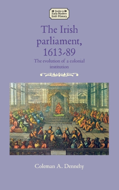 Book cover of: Irish Parliament, 1613–89. By: Coleman Dennehy