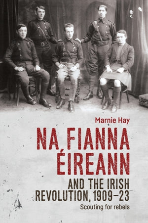 Na Fianna EIreann and the Irish Revolution, 1909–23