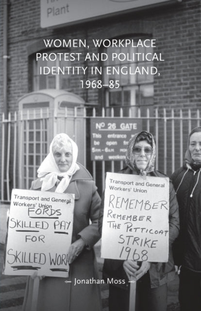 Book cover of: Women, Workplace Protest and Political Identity in England, 1968–85. By: Jonathan Moss
