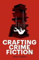 Book cover of: Crafting Crime Fiction. By: Henry Sutton