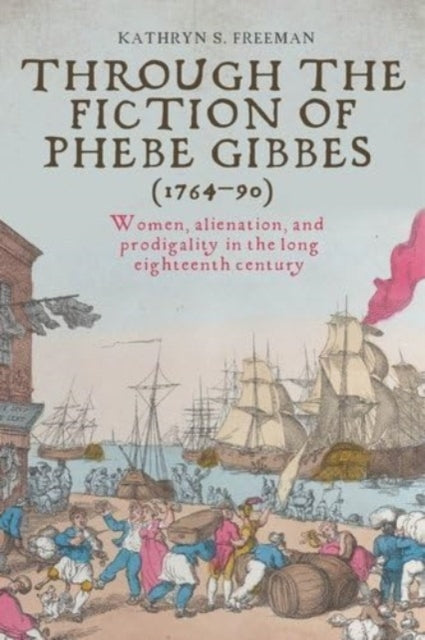 Book cover of: Through the Fiction of Phebe Gibbes (1764–90)