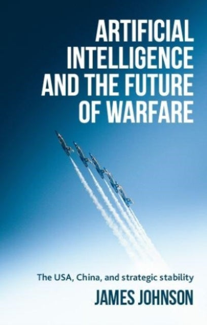 Book cover of: Artificial Intelligence and the Future of Warfare. By: James Johnson