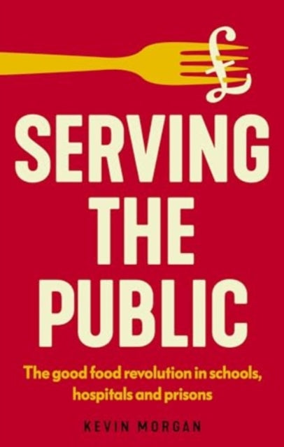 Serving the Public, The Good Food Revolution in Schools, Hospitals and Prisons