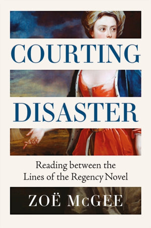 Courting Disaster, Reading Between the Lines of the Regency Novel