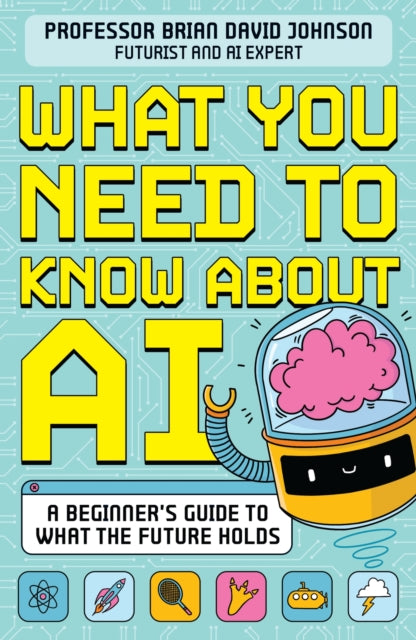 What You Need to Know About AI, A beginner’s guide to what the future holds 9781526366788 Brian David Johnson