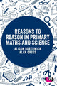 Book cover of: Reasons to Reason in Primary Maths and Science. By: Alison Borthwick