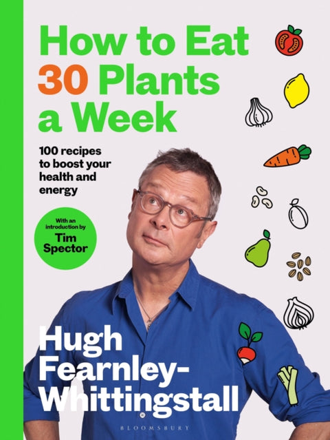 How to Eat 30 Plants a Week, 100 recipes to boost your health and energy