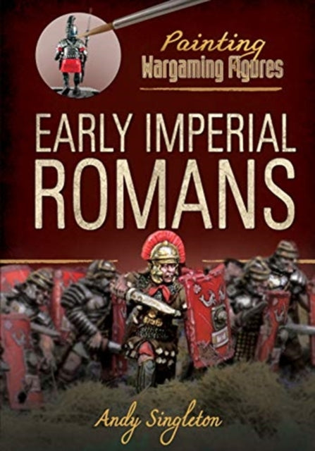 Book cover of: Painting Wargaming Figures: Early Imperial Romans. By: Andy Singleton
