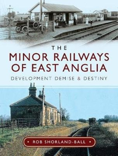 Book cover of: Minor Railways of East Anglia. By: Rob Shorland-Ball