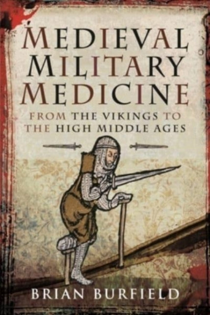 Medieval Military Medicine, From the Vikings to the High Middle Ages 9781526754745 Brian Burfield