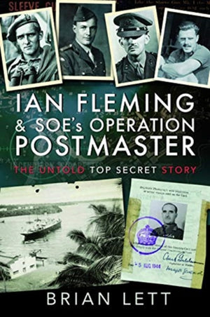 Ian Fleming and SOE's Operation POSTMASTER, The Untold Top Secret Story