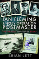 Ian Fleming and SOE's Operation POSTMASTER, The Untold Top Secret Story 9781526760685 Brian Lett