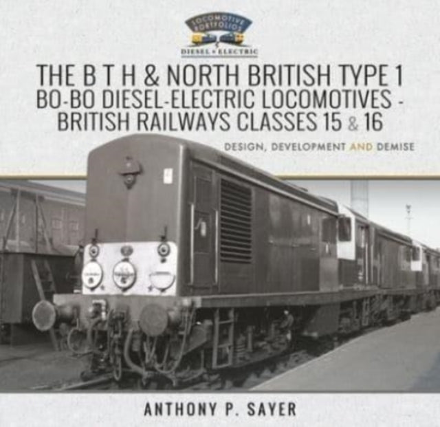 Book cover of: B T H and North British Type 1 Bo-Bo Diesel-Electric Locomotives - British Railways Classes 15 and 16. By: Anthony P. Sayer