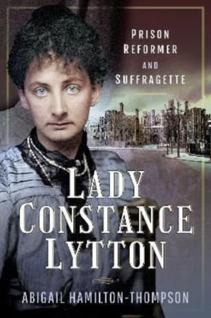 Lady Constance Lytton, Prison Reformer and Suffragette