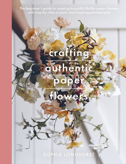 Book cover of: Crafting Authentic Paper Flowers. By: Sophie Longhurst