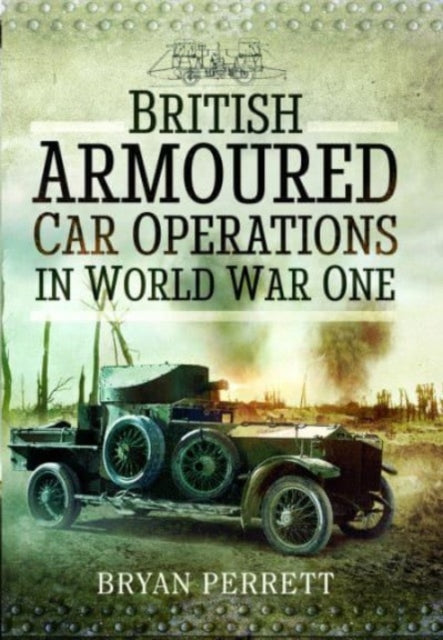 Book cover of: British Armoured Car Operations in World War One. By: Bryan Perrett