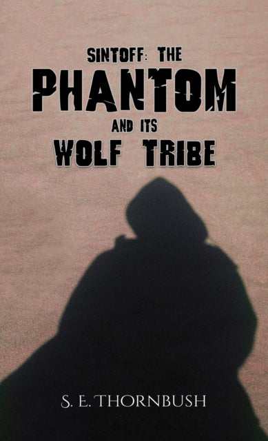 Book cover of: Sintoff: The Phantom and Its Wolf Tribe. By: S. E. Thornbush