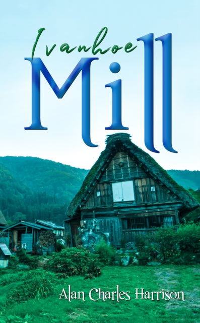 Book cover of: Ivanhoe Mill. By: Alan Charles Harrison