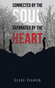 Book cover of: Connected by the Soul, Separated by the Heart. By: Elise Fisher
