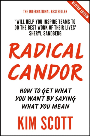 Radical Candor, Fully Revised and Updated Edition: How to Get What You Want by Saying What You Mean