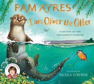 I am Oliver the Otter, A Tale from our Wild and Wonderful Riverbanks