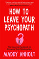 Book cover of: How to Leave Your Psychopath. By: Maddy Anholt