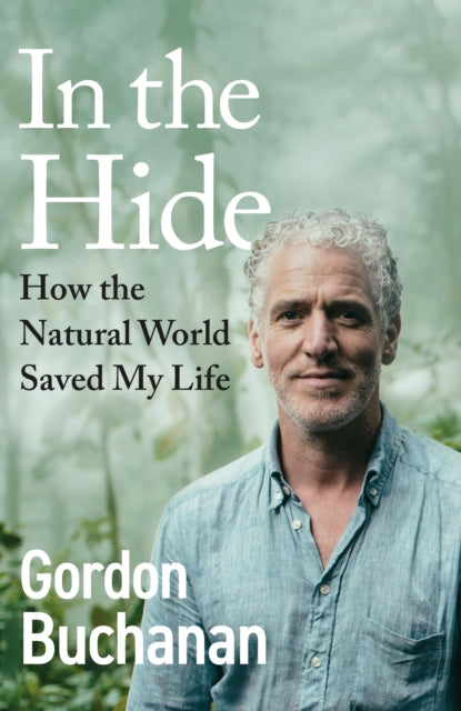 In the Hide, How the Natural World Saved My Life 9781529144260 Gordon Buchanan