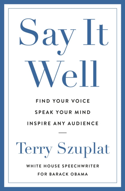 Say It Well, Find Your Voice, Speak Your Mind, Inspire Any Audience 9781529146561 Terence Szuplat