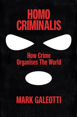 Homo Criminalis, How crime organises the world