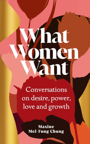 What Women Want, Conversations on Desire, Power, Love and Growth