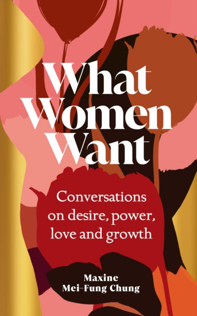 What Women Want, Conversations on Desire, Power, Love and Growth